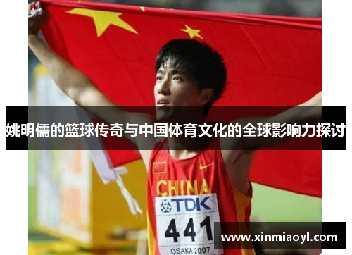 姚明儒的篮球传奇与中国体育文化的全球影响力探讨