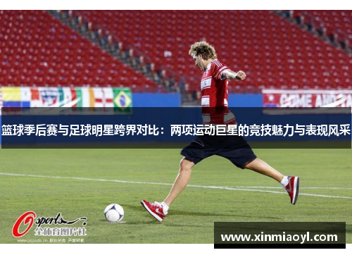 篮球季后赛与足球明星跨界对比：两项运动巨星的竞技魅力与表现风采