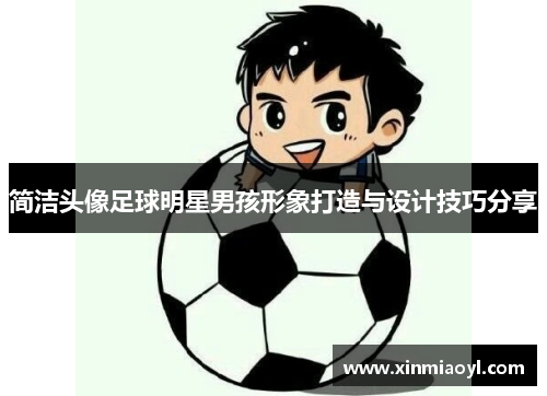 简洁头像足球明星男孩形象打造与设计技巧分享