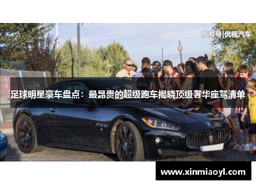 足球明星豪车盘点：最昂贵的超级跑车揭晓顶级奢华座驾清单