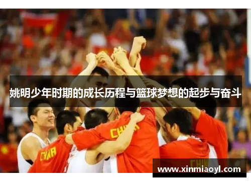 姚明少年时期的成长历程与篮球梦想的起步与奋斗
