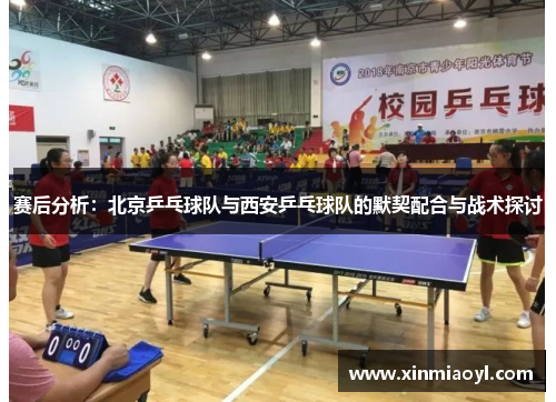 赛后分析：北京乒乓球队与西安乒乓球队的默契配合与战术探讨