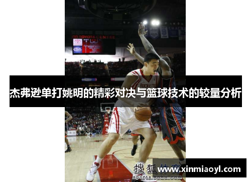 杰弗逊单打姚明的精彩对决与篮球技术的较量分析