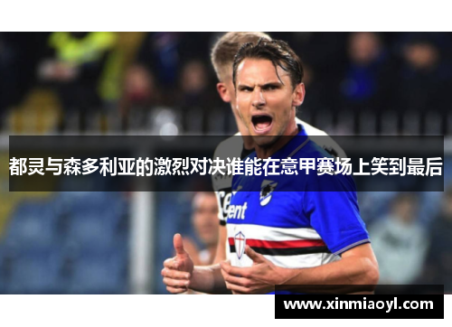 都灵与森多利亚的激烈对决谁能在意甲赛场上笑到最后